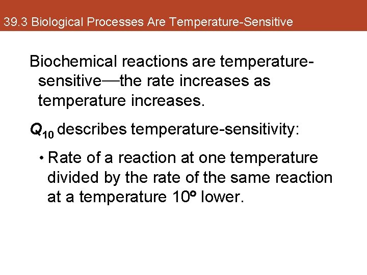 39. 3 Biological Processes Are Temperature-Sensitive Biochemical reactions are temperaturesensitive—the rate increases as temperature