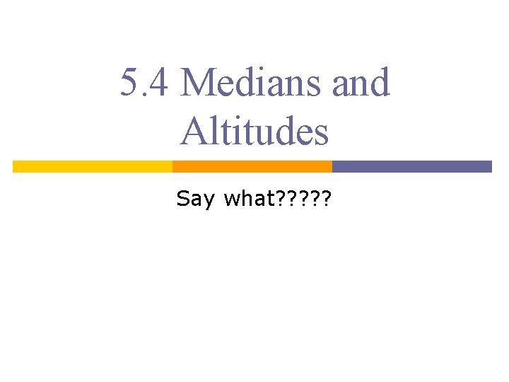 5. 4 Medians and Altitudes Say what? ? ? 