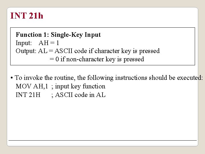 INT 21 h Function 1: Single-Key Input: AH = 1 Output: AL = ASCII