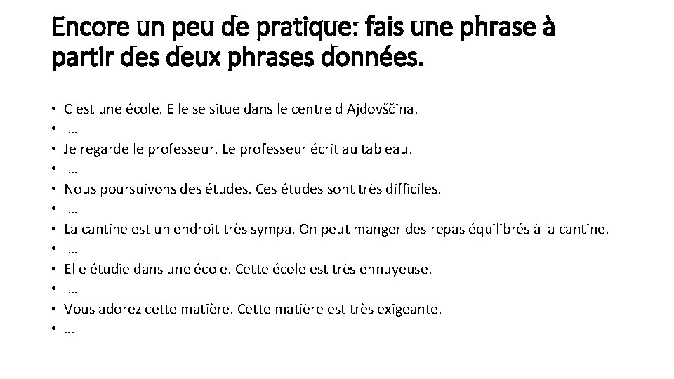 Encore un peu de pratique: fais une phrase à partir des deux phrases données.