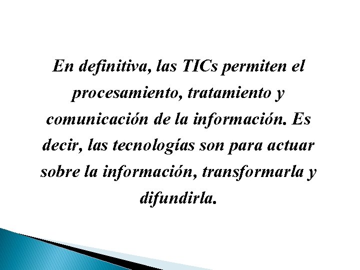 En definitiva, las TICs permiten el procesamiento, tratamiento y comunicación de la información. Es