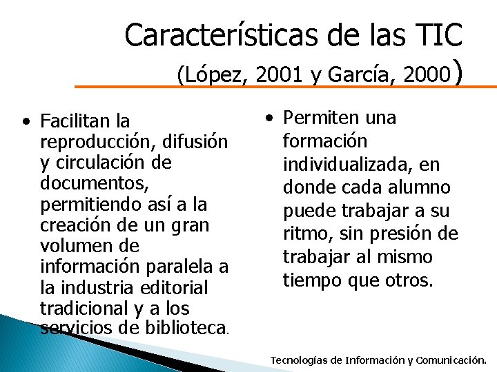 Características de las TIC (López, 2001 y García, 2000) • Facilitan la reproducción, difusión