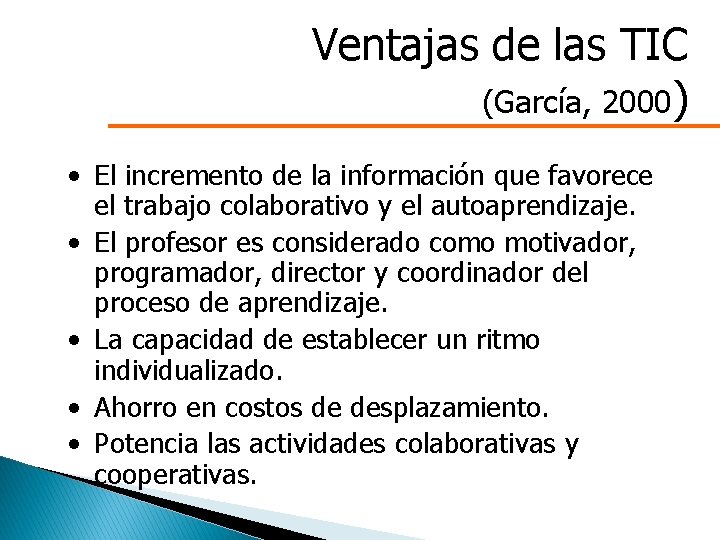 Ventajas de las TIC (García, 2000) • El incremento de la información que favorece
