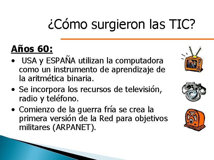 ¿Cómo surgieron las TIC? Años 60: • USA y ESPAÑA utilizan la computadora como