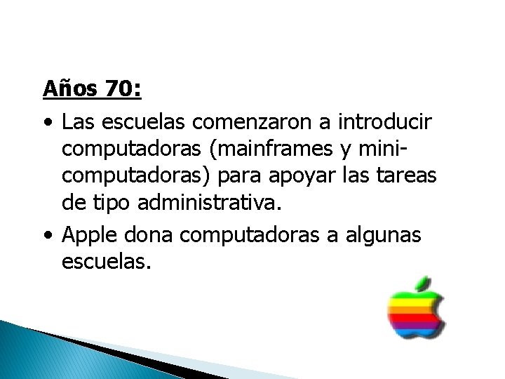 Años 70: • Las escuelas comenzaron a introducir computadoras (mainframes y minicomputadoras) para apoyar