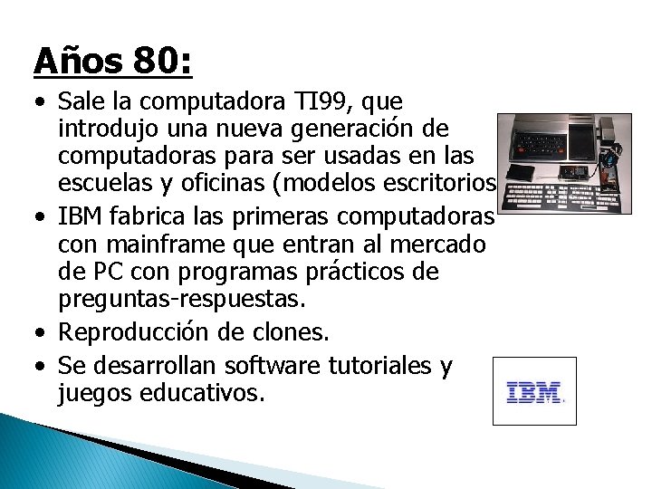 Años 80: • Sale la computadora TI 99, que introdujo una nueva generación de