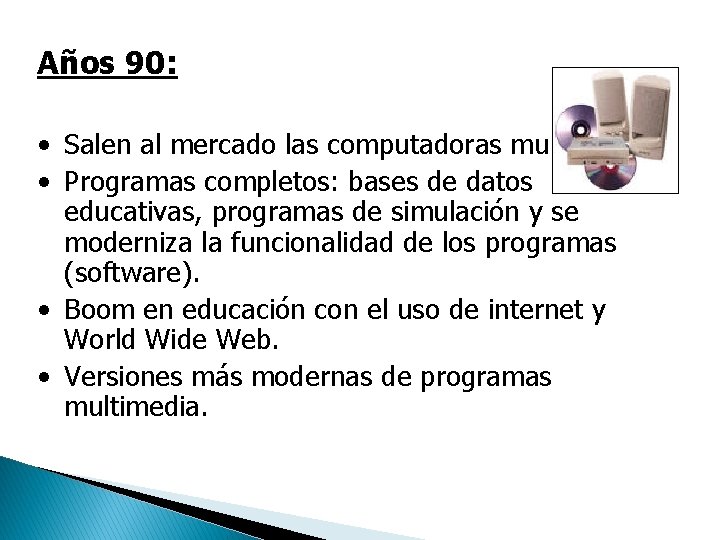 Años 90: • Salen al mercado las computadoras multimedia. • Programas completos: bases de