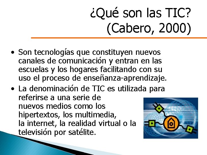 ¿Qué son las TIC? (Cabero, 2000) • Son tecnologías que constituyen nuevos canales de