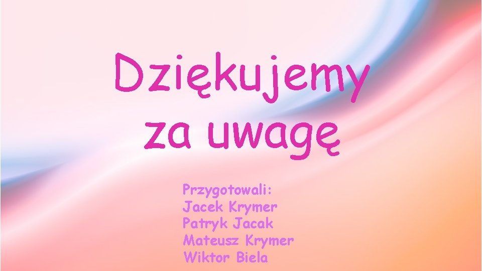 Dziękujemy za uwagę Przygotowali: Jacek Krymer Patryk Jacak Mateusz Krymer Wiktor Biela Dziękujemy za uwagę Przygotowali: Jacek Krymer Patryk Jacak Mateusz Krymer Wiktor Biela
