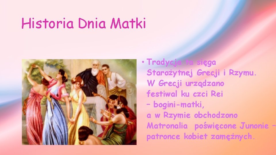 Historia Dnia Matki • Tradycja ta sięga Starożytnej Grecji i Rzymu. W Grecji urządzano Historia Dnia Matki • Tradycja ta sięga Starożytnej Grecji i Rzymu. W Grecji urządzano