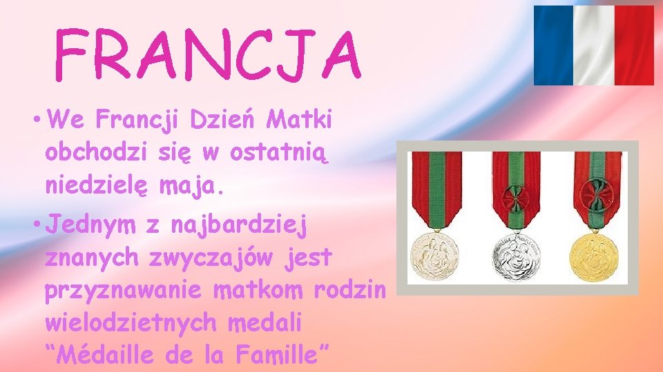 FRANCJA • We Francji Dzień Matki obchodzi się w ostatnią niedzielę maja. • Jednym FRANCJA • We Francji Dzień Matki obchodzi się w ostatnią niedzielę maja. • Jednym
