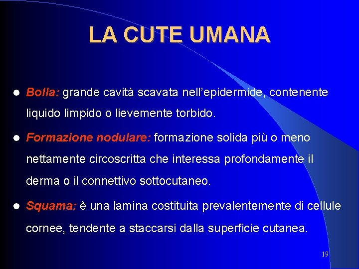 LA CUTE UMANA Bolla: grande cavità scavata nell’epidermide, contenente liquido limpido o lievemente torbido. LA CUTE UMANA Bolla: grande cavità scavata nell’epidermide, contenente liquido limpido o lievemente torbido.