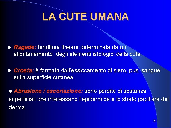LA CUTE UMANA Ragade: fenditura lineare determinata da un allontanamento degli elementi istologici della LA CUTE UMANA Ragade: fenditura lineare determinata da un allontanamento degli elementi istologici della