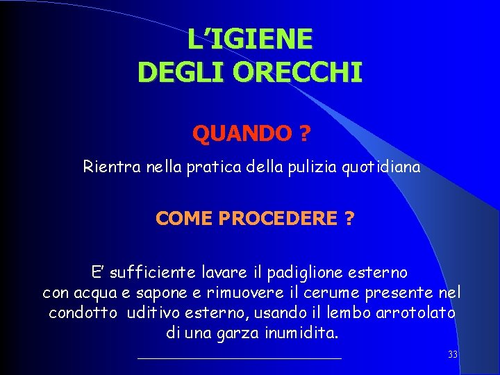 L’IGIENE DEGLI ORECCHI QUANDO ? Rientra nella pratica della pulizia quotidiana COME PROCEDERE ? L’IGIENE DEGLI ORECCHI QUANDO ? Rientra nella pratica della pulizia quotidiana COME PROCEDERE ?