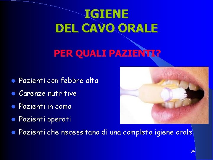 IGIENE DEL CAVO ORALE PER QUALI PAZIENTI? Pazienti con febbre alta Carenze nutritive Pazienti IGIENE DEL CAVO ORALE PER QUALI PAZIENTI? Pazienti con febbre alta Carenze nutritive Pazienti
