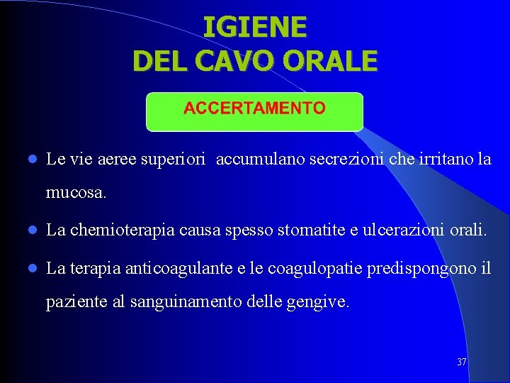 IGIENE DEL CAVO ORALE Le vie aeree superiori accumulano secrezioni che irritano la mucosa. IGIENE DEL CAVO ORALE Le vie aeree superiori accumulano secrezioni che irritano la mucosa.