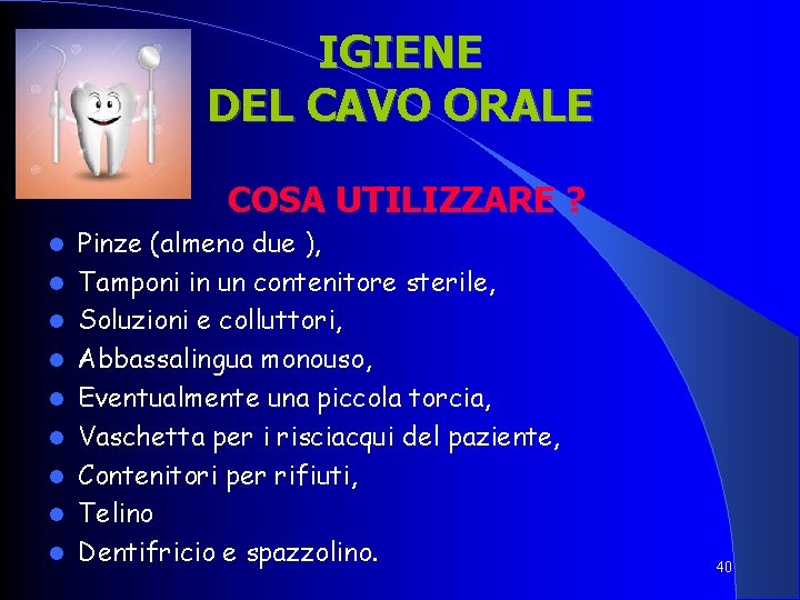 IGIENE DEL CAVO ORALE COSA UTILIZZARE ? Pinze (almeno due ), Tamponi in un IGIENE DEL CAVO ORALE COSA UTILIZZARE ? Pinze (almeno due ), Tamponi in un