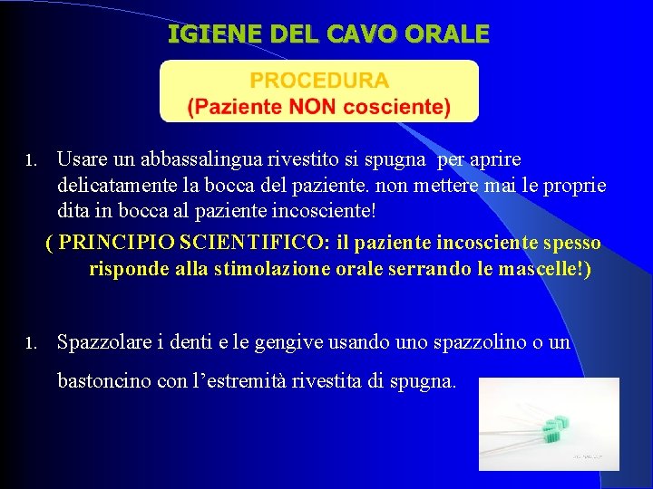 IGIENE DEL CAVO ORALE 1. Usare un abbassalingua rivestito si spugna per aprire delicatamente IGIENE DEL CAVO ORALE 1. Usare un abbassalingua rivestito si spugna per aprire delicatamente