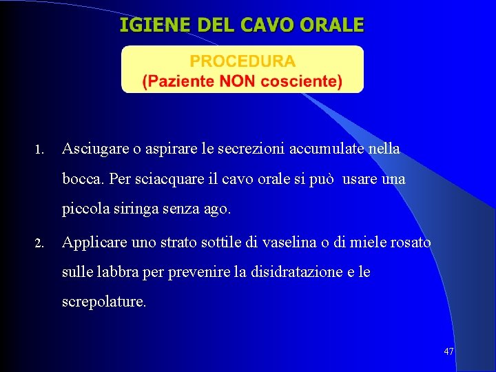 1. Asciugare o aspirare le secrezioni accumulate nella bocca. Per sciacquare il cavo orale 1. Asciugare o aspirare le secrezioni accumulate nella bocca. Per sciacquare il cavo orale