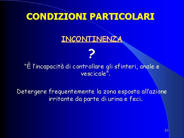 CONDIZIONI PARTICOLARI INCONTINENZA ? “È l’incapacità di controllare gli sfinteri, anale e vescicale”. Detergere CONDIZIONI PARTICOLARI INCONTINENZA ? “È l’incapacità di controllare gli sfinteri, anale e vescicale”. Detergere