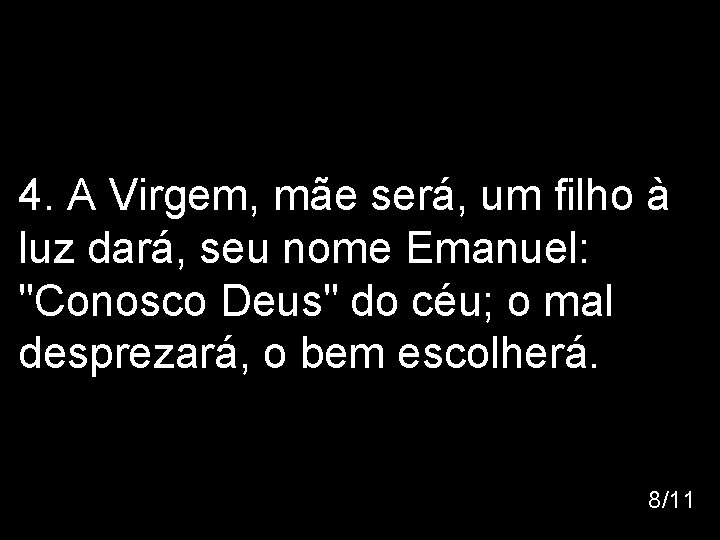 4. A Virgem, mãe será, um filho à luz dará, seu nome Emanuel: "Conosco