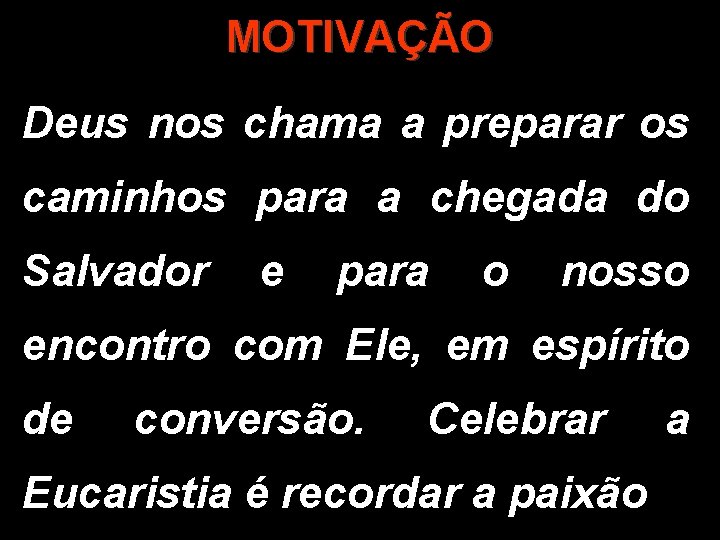 MOTIVAÇÃO Deus nos chama a preparar os caminhos para a chegada do Salvador e