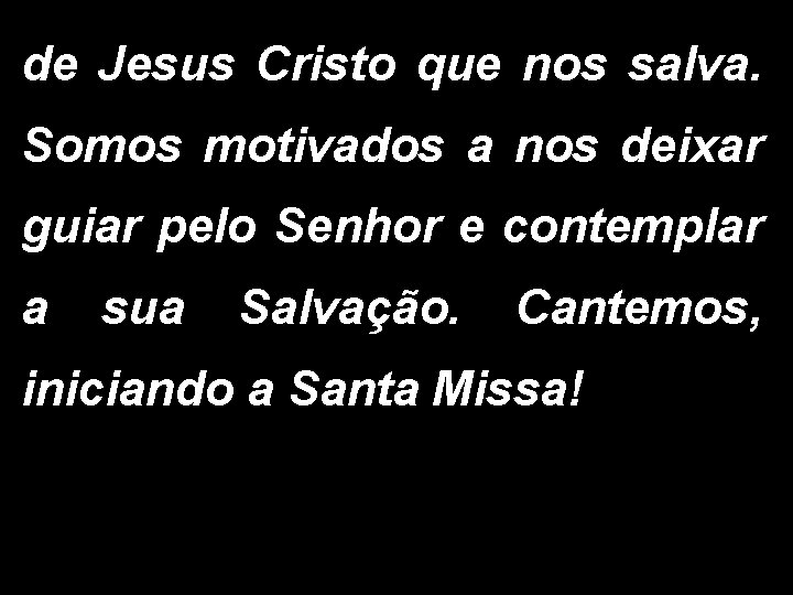 de Jesus Cristo que nos salva. Somos motivados a nos deixar guiar pelo Senhor