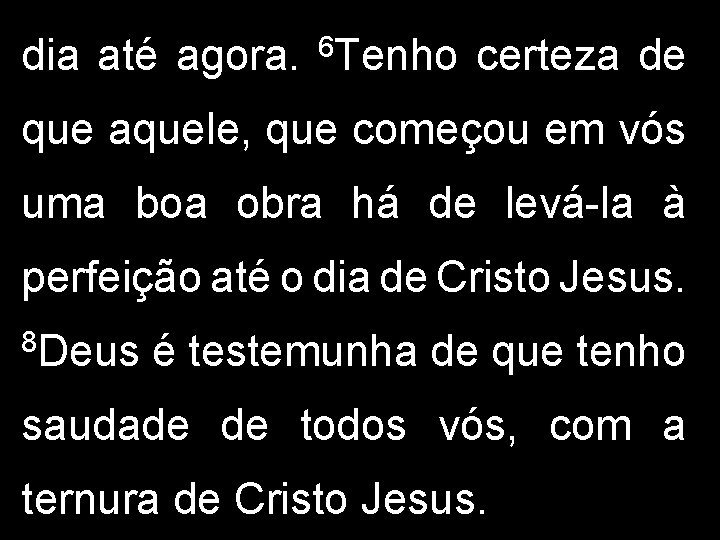 dia até agora. 6 Tenho certeza de que aquele, que começou em vós uma