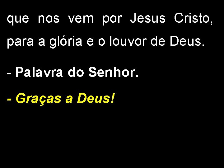 que nos vem por Jesus Cristo, para a glória e o louvor de Deus.