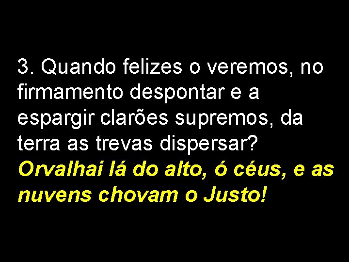 3. Quando felizes o veremos, no firmamento despontar e a espargir clarões supremos, da