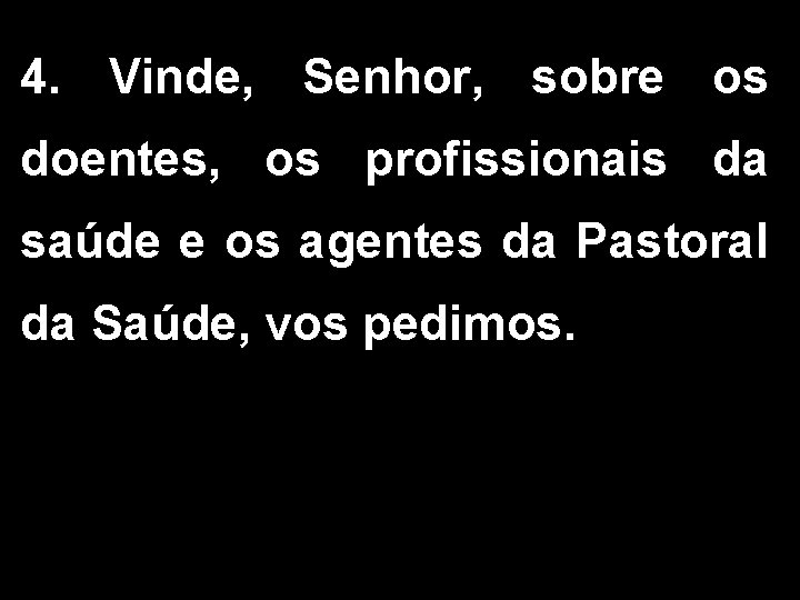 4. Vinde, Senhor, sobre os doentes, os profissionais da saúde e os agentes da