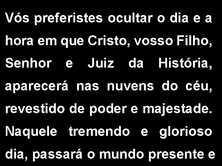 Vós preferistes ocultar o dia e a hora em que Cristo, vosso Filho, Senhor