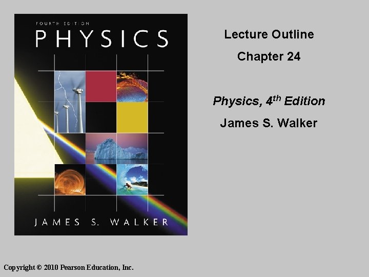 Lecture Outline Chapter 24 Physics, 4 th Edition James S. Walker Copyright © 2010