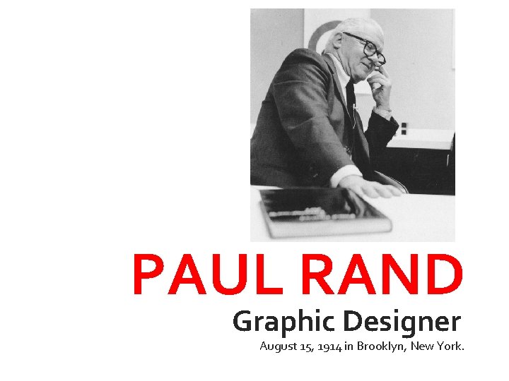 PAUL RAND Graphic Designer August 15, 1914 in Brooklyn, New York. 