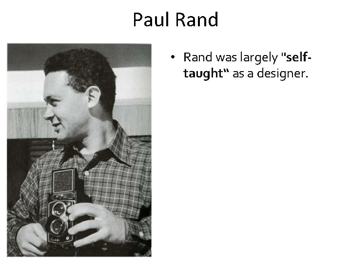 Paul Rand • Rand was largely "selftaught“ as a designer. 