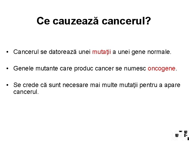 Ce cauzează cancerul? • Cancerul se datorează unei mutaţii a unei gene normale. •