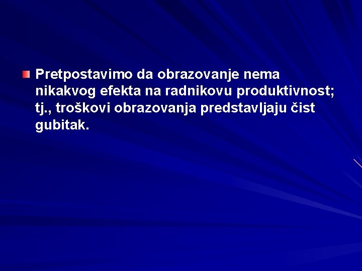 Pretpostavimo da obrazovanje nema nikakvog efekta na radnikovu produktivnost; tj. , troškovi obrazovanja predstavljaju