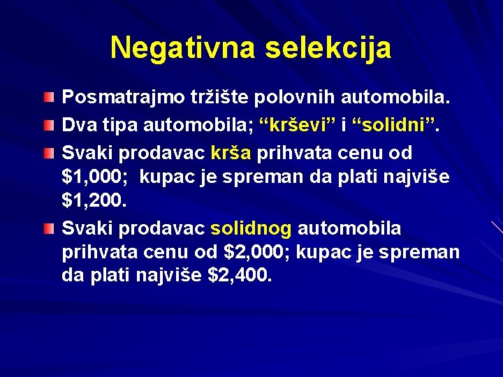 Negativna selekcija Posmatrajmo tržište polovnih automobila. Dva tipa automobila; “krševi” i “solidni”. Svaki prodavac