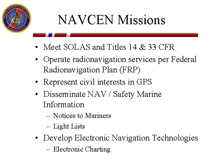 NAVCEN Missions • Meet SOLAS and Titles 14 & 33 CFR • Operate radionavigation