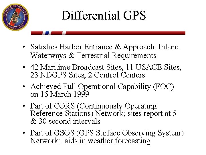 Differential GPS • Satisfies Harbor Entrance & Approach, Inland Waterways & Terrestrial Requirements •