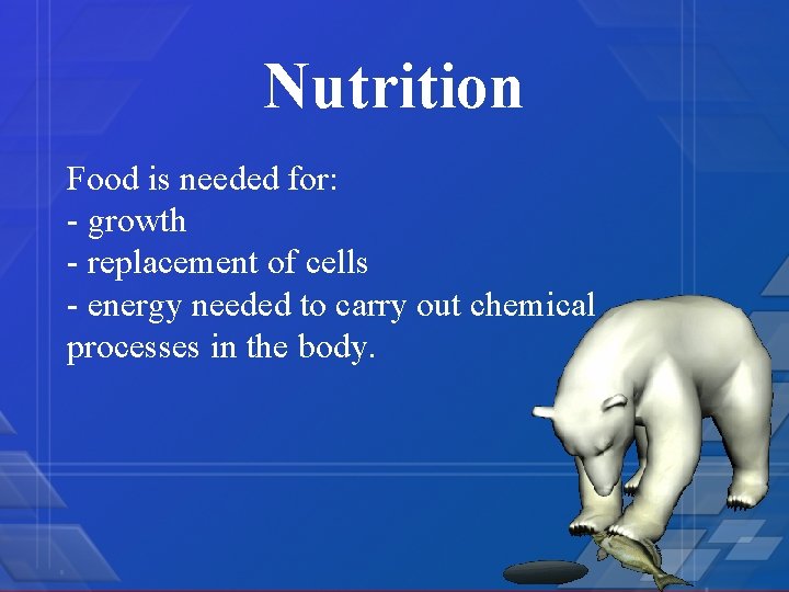 Nutrition Food is needed for: - growth - replacement of cells - energy needed