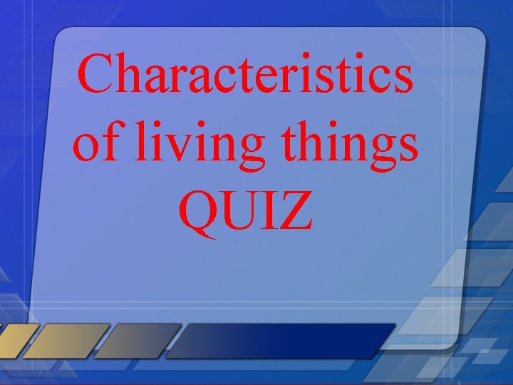 Characteristics of living things QUIZ 