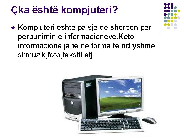 Çka është kompjuteri? l Kompjuteri eshte paisje qe sherben perpunimin e informacioneve. Keto informacione