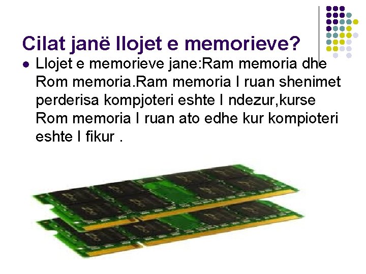 Cilat janë llojet e memorieve? l Llojet e memorieve jane: Ram memoria dhe Rom