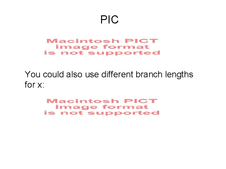 PIC You could also use different branch lengths for x: 