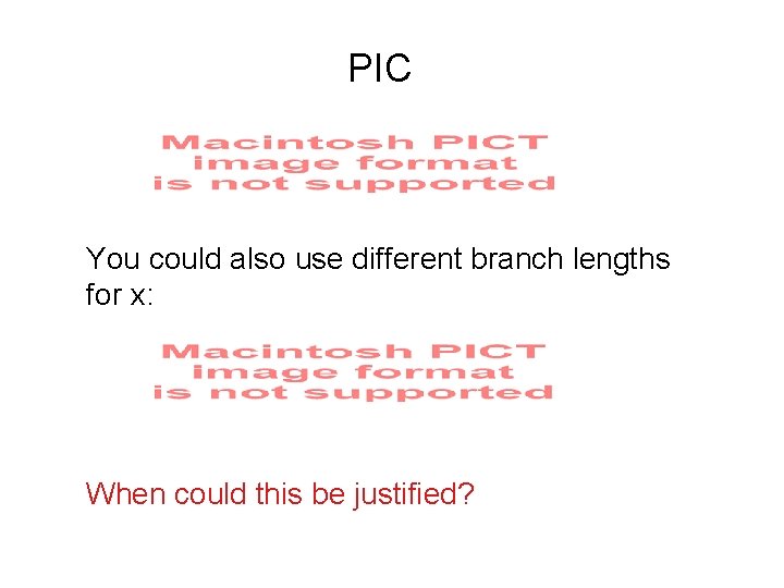 PIC You could also use different branch lengths for x: When could this be