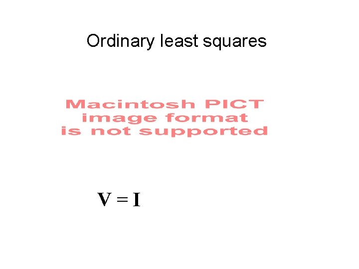 Ordinary least squares V=I 