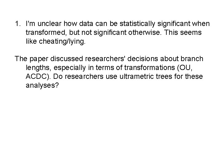 1. I'm unclear how data can be statistically significant when transformed, but not significant