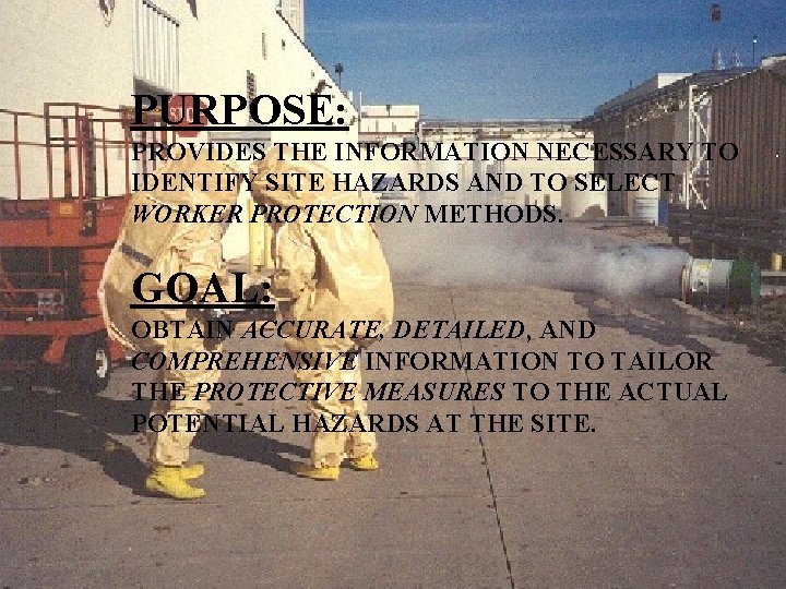 PURPOSE: PROVIDES THE INFORMATION NECESSARY TO IDENTIFY SITE HAZARDS AND TO SELECT WORKER PROTECTION