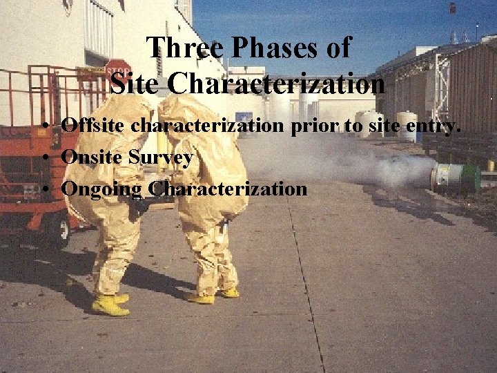 Three Phases of Site Characterization • Offsite characterization prior to site entry. • Onsite